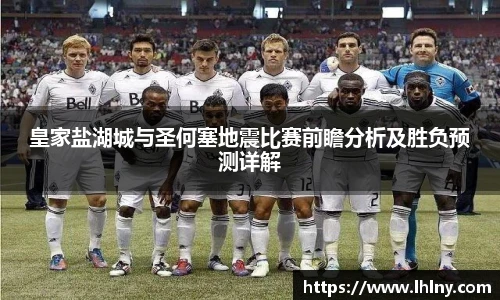 皇家盐湖城与圣何塞地震比赛前瞻分析及胜负预测详解
